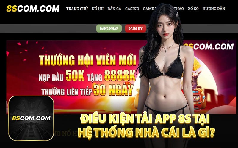 Điều Kiện Tải App 8S Tại Hệ Thống Nhà Cái Là Gì?