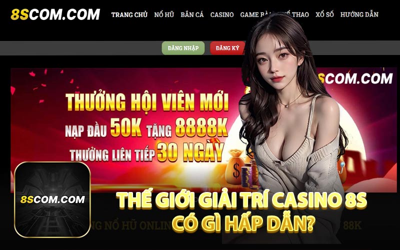 Thế Giới Giải Trí Casino 8S Có Gì Hấp Dẫn?