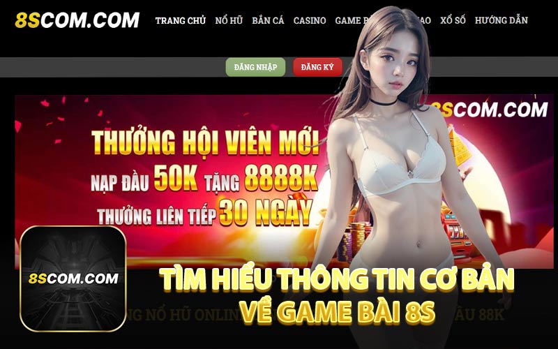 Tìm Hiểu Thông Tin Cơ Bản Về Game Bài 8S 